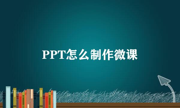 PPT怎么制作微课