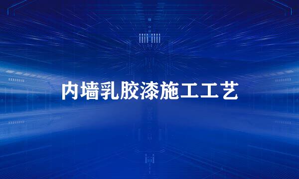 内墙乳胶漆施工工艺