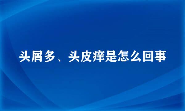 头屑多、头皮痒是怎么回事