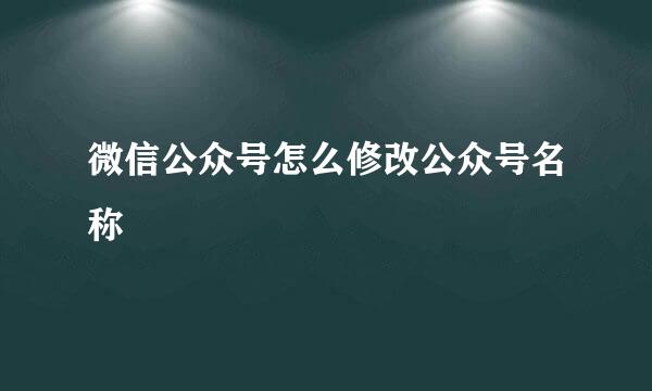 微信公众号怎么修改公众号名称