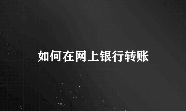 如何在网上银行转账