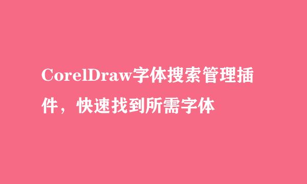 CorelDraw字体搜索管理插件，快速找到所需字体