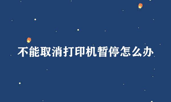 不能取消打印机暂停怎么办