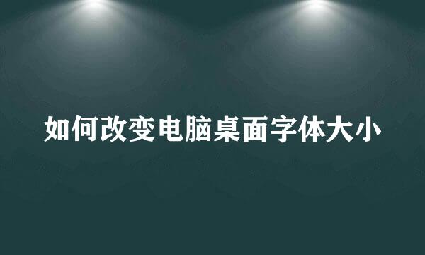 如何改变电脑桌面字体大小