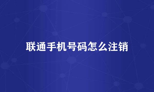 联通手机号码怎么注销