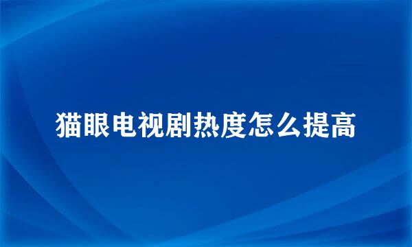 猫眼电视剧热度怎么提高