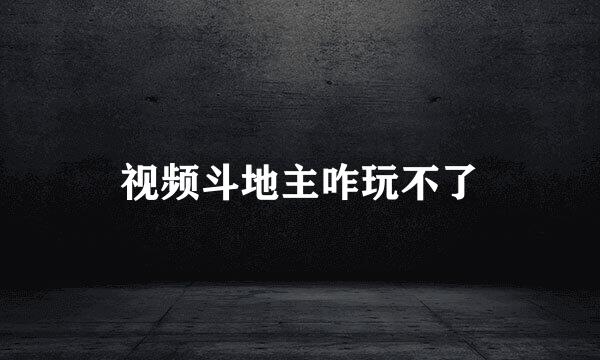 视频斗地主咋玩不了