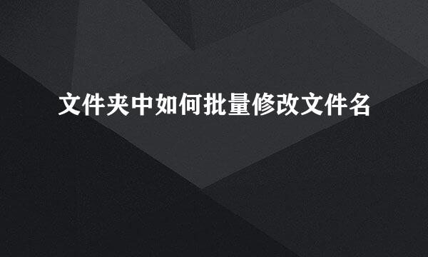 文件夹中如何批量修改文件名