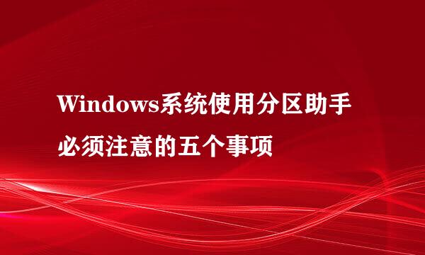 Windows系统使用分区助手必须注意的五个事项