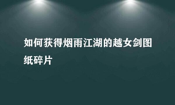 如何获得烟雨江湖的越女剑图纸碎片