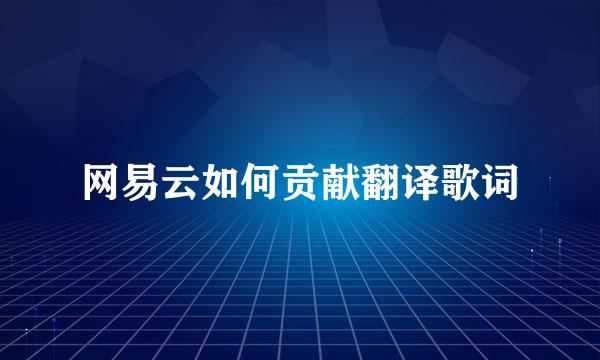 网易云如何贡献翻译歌词