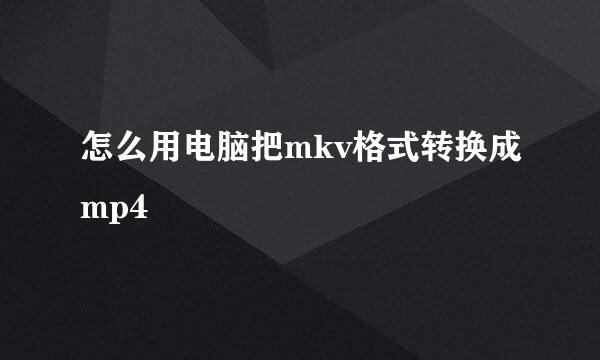 怎么用电脑把mkv格式转换成mp4