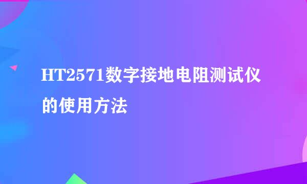 HT2571数字接地电阻测试仪的使用方法