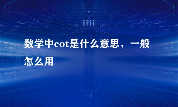 数学中cot是什么意思，一般怎么用
