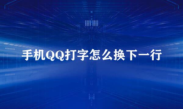 手机QQ打字怎么换下一行