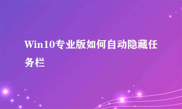 Win10专业版如何自动隐藏任务栏
