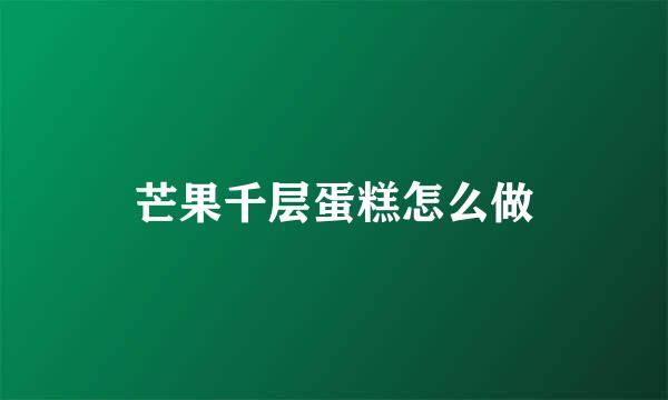 芒果千层蛋糕怎么做