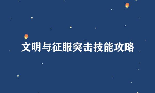 文明与征服突击技能攻略