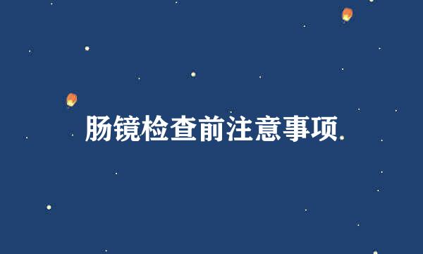 肠镜检查前注意事项