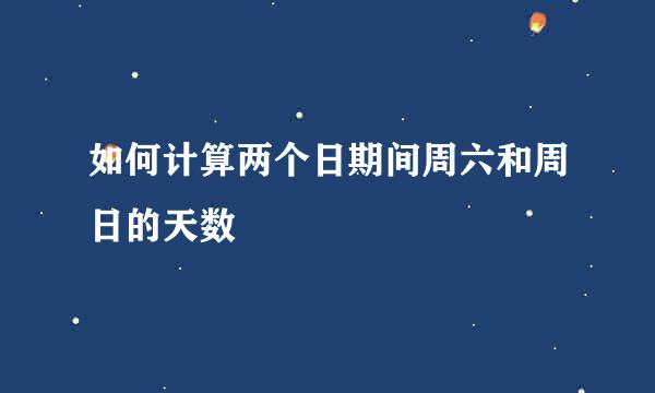 如何计算两个日期间周六和周日的天数
