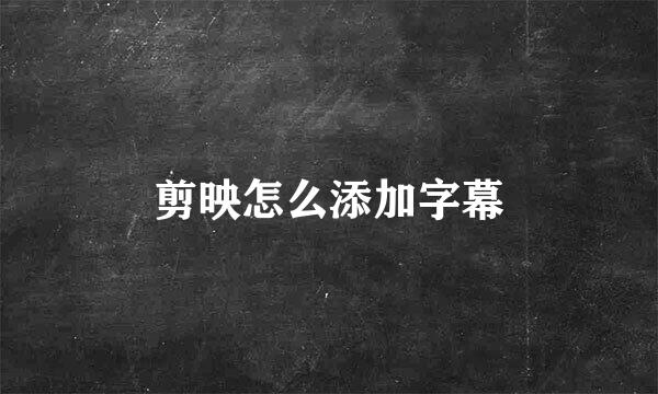 剪映怎么添加字幕