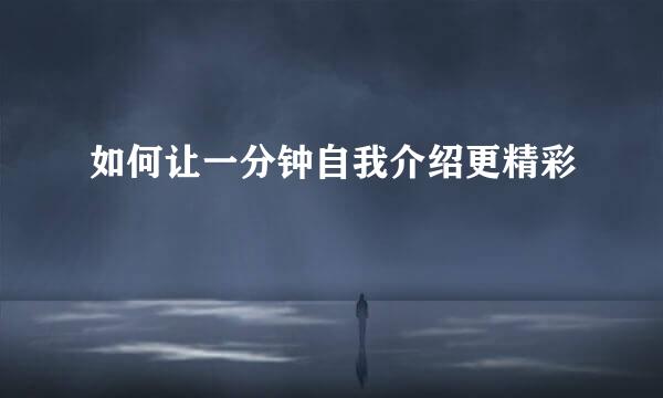 如何让一分钟自我介绍更精彩