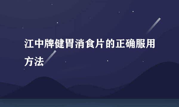 江中牌健胃消食片的正确服用方法