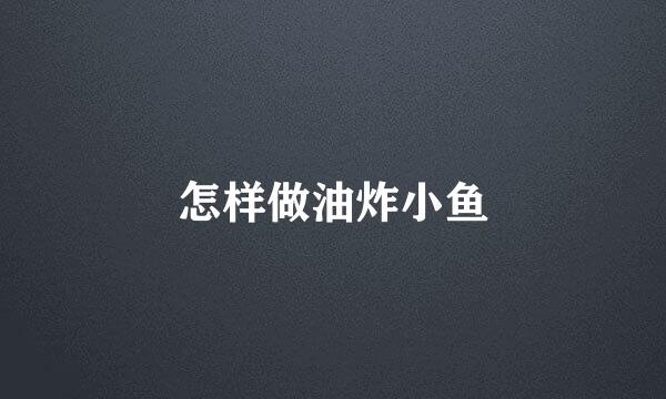 怎样做油炸小鱼
