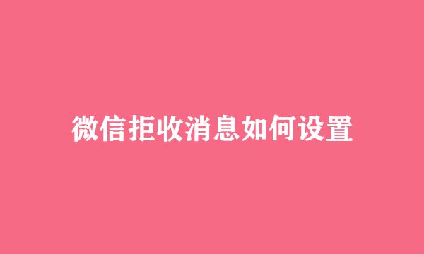微信拒收消息如何设置