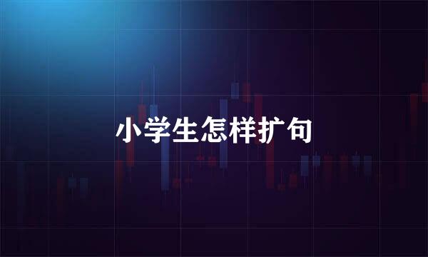 小学生怎样扩句
