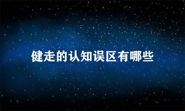 健走的认知误区有哪些