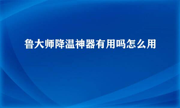 鲁大师降温神器有用吗怎么用