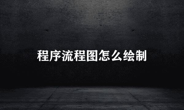 程序流程图怎么绘制