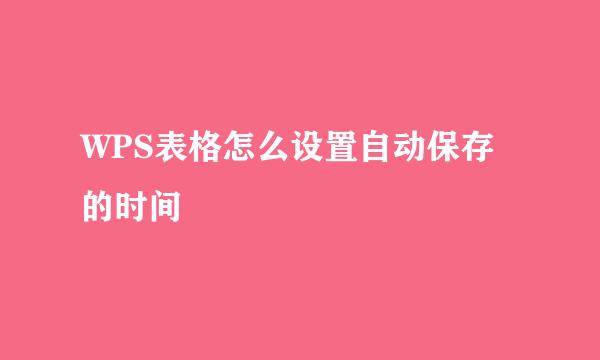 WPS表格怎么设置自动保存的时间