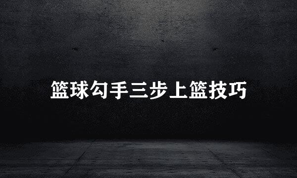 篮球勾手三步上篮技巧
