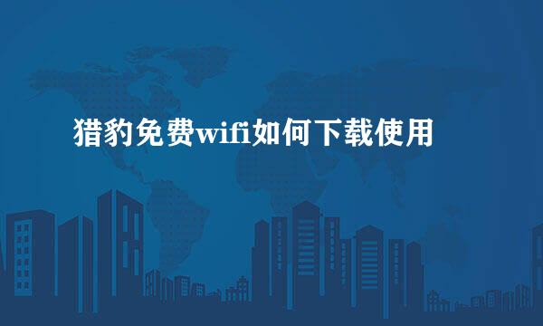 猎豹免费wifi如何下载使用