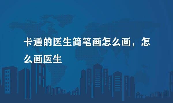 卡通的医生简笔画怎么画，怎么画医生