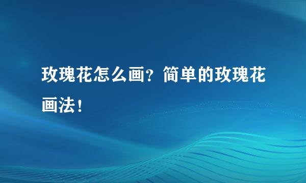玫瑰花怎么画？简单的玫瑰花画法！