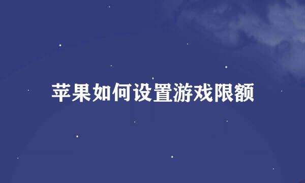 苹果如何设置游戏限额