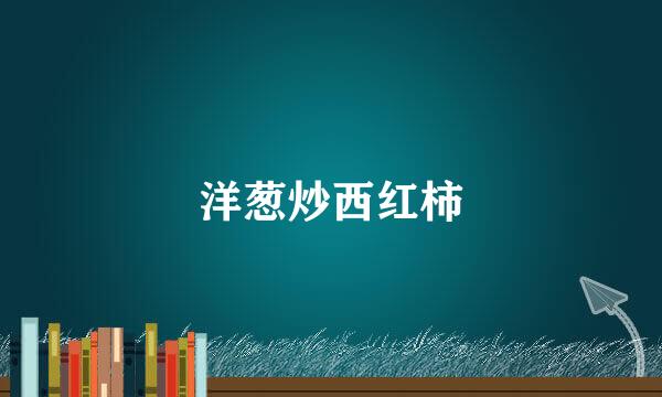 洋葱炒西红柿