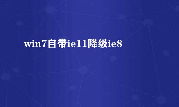 win7自带ie11降级ie8
