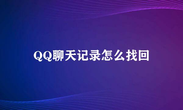 QQ聊天记录怎么找回