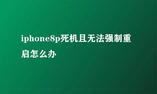 iphone8p死机且无法强制重启怎么办