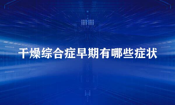 干燥综合症早期有哪些症状