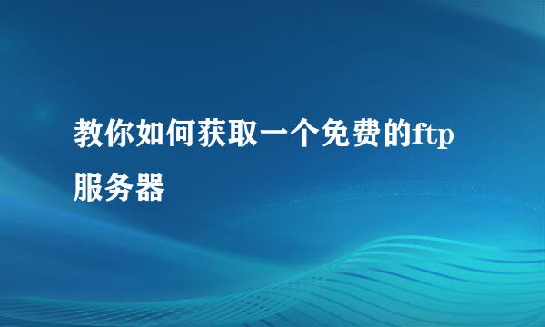 教你如何获取一个免费的ftp服务器