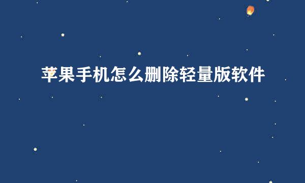 苹果手机怎么删除轻量版软件