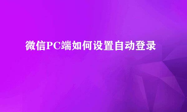 微信PC端如何设置自动登录
