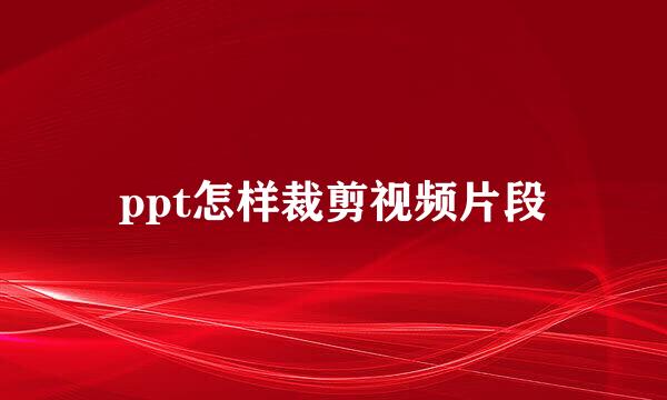 ppt怎样裁剪视频片段