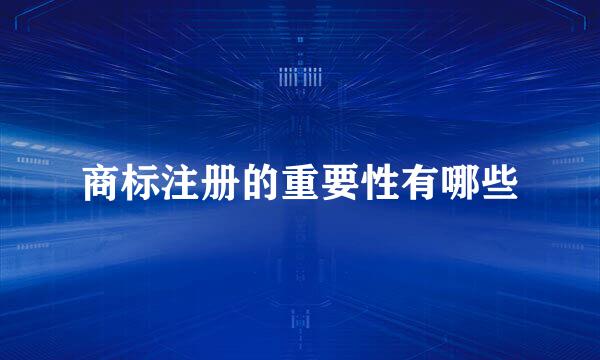 商标注册的重要性有哪些