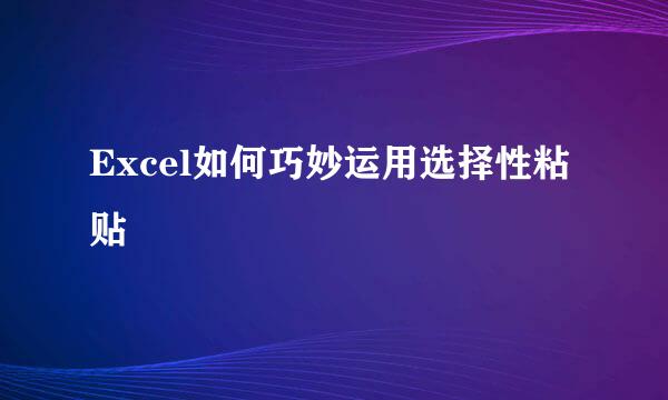 Excel如何巧妙运用选择性粘贴